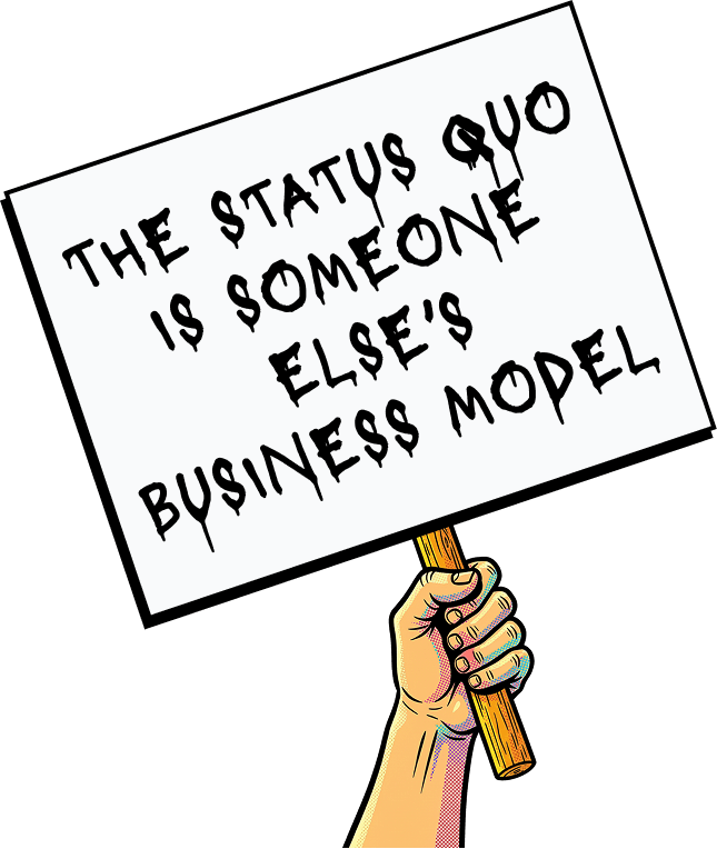 The status quo is someone else's business model